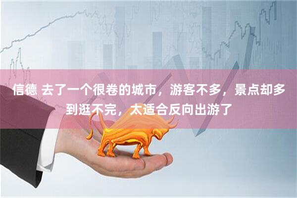 信德 去了一个很卷的城市，游客不多，景点却多到逛不完，太适合反向出游了
